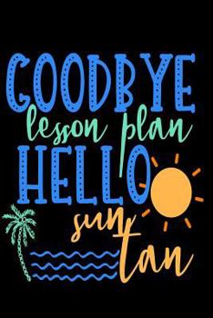 Paperback Goodbye Lesson Plan Hello Sun Tan: A Journal for Teachers on Vacation Book