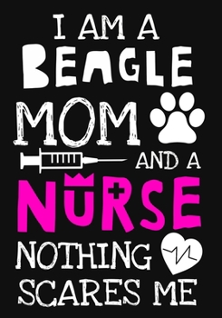 Paperback I Am A Beagle Mom And A Nurse Nothing Scares Me: A Journal notebook, Memories, Perfect for Notes, Journaling, Graduation Gift for Nurses, Doctors, Gre Book