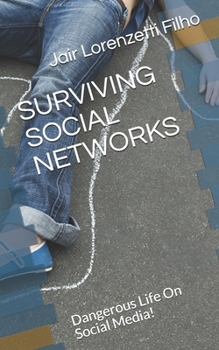 Paperback Surviving Social Networks: Dangerous Life On Social Media! Book