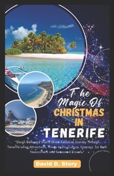 Paperback The Magic of Christmas in Tenerife: "Sleigh Bells and Starlit Skies: A Festive Journey Through Tenerife's Top Attractions, Things to Do, Culture, Itin Book