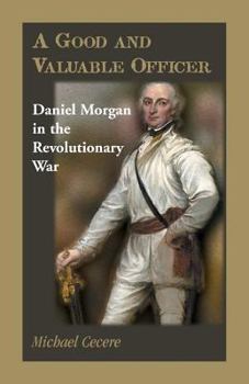 Paperback A Good and Valuable Officer: Daniel Morgan in the Revolutionary War Book