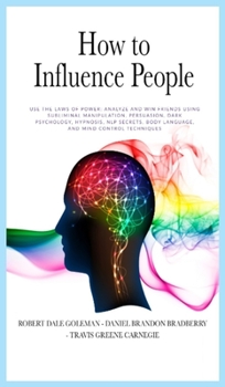 Hardcover How to Influence People: Use the Laws of Power: Analyze and Win Friends Using Subliminal Manipulation, Persuasion, Dark Psychology, Hypnosis, N Book