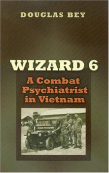 Wizard 6: A Combat Psychiatrist in Vietnam (Texas a & M University Military History Series) - Book #104 of the Texas A & M University Military History Series