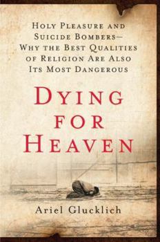 Hardcover Dying for Heaven: Holy Pleasure and Suicide Bombers--Why the Best Qualities of Religion Are Also Its Most Dangerous Book