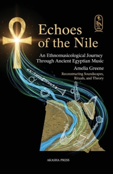 Echoes of the Nile: An Ethnomusicological Journey Through Ancient Egyptian Music: Reconstructing Soundscapes, Rituals, and Theory (Voices of Humanity: ... Instruments & Sacred Sounds Through History)