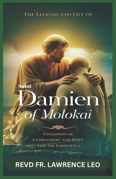 Paperback The Legend and Life of Saint Damien of Molokai: Champion Of Compassion And Hope For The Forgotten Book