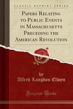 Paperback Papers Relating to Public Events in Massachusetts Preceding the American Revolution (Classic Reprint) Book