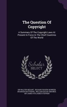 Hardcover The Question Of Copyright: A Summary Of The Copyright Laws At Present In Force In The Chief Countries Of The World Book