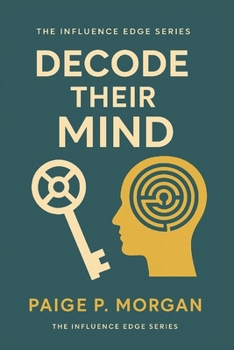Paperback Decode Their Mind: The Art of Reading People to Build Trust and Influence Book