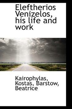 Paperback Eleftherios Venizelos, His Life and Work Book