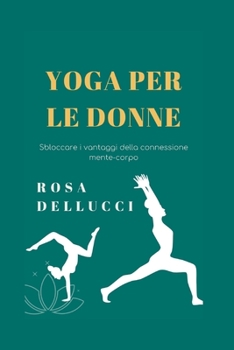 Paperback Yoga Per Le Donne: Sbloccare i vantaggi della connessione mente-corpo [Italian] Book