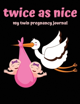 Paperback Twice as Nice: Pregnancy Journal, Bump to Birthday 41 ish Weeks of Pregnancy, A Nine-month Journal for For a pregnant and his/her Gro Book