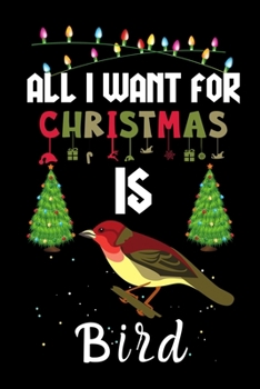 Paperback All I Want For Christmas Is Bird: Bird lovers Appreciation gifts for Xmas, Funny Bird Christmas Notebook / Thanksgiving & Christmas Gift Book