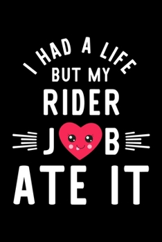 I Had A Life But My Rider Job Ate It: Hilarious & Funny Journal for Rider | Funny Christmas & Birthday Gift Idea for Rider | Rider Notebook | 100 pages 6x9 inches