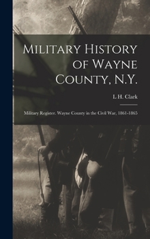 Hardcover Military History of Wayne County, N.Y.: Military Register. Wayne County in the Civil War, 1861-1865 Book