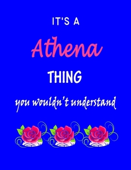 It's A  Athena  Thing You Wouldn't Understand: Athena  First Name Personalized Journal 8.5 x 11 Notebook, Wide Ruled (Lined) blank pages Funny  Cover for Girls and Women with Pink Roses on Blue