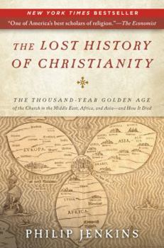 Paperback The Lost History of Christianity: The Thousand-Year Golden Age of the Church in the Middle East, Africa, and Asia--And How It Died Book