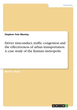 Paperback Driver misconduct, traffic congestion and the effectiveness of urban transportation. A case study of the Kumasi metropolis Book