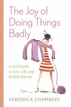 Hardcover The Joy of Doing Things Badly: A Girl's Guide to Love, Life and Foolish Bravery Book