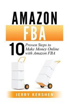 Amazon FBA : 10 Proven Steps to Make Money Online with Amazon FBA