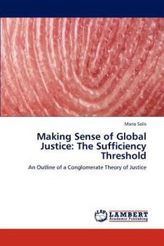 Making Sense of Global Justice: The Sufficiency Threshold: An Outline of a Conglomerate Theory of Justice