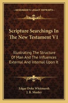 Paperback Scripture Searchings In The New Testament V1: Illustrating The Structure Of Man And The Influences External And Internal Upon It Book