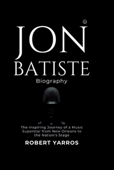 Paperback Jon Batiste Biography: The Inspiring Journey of a Music Superstar from New Orleans to the Nation's Stage Book