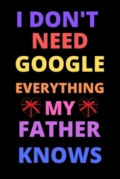 Paperback i don't need google everything my father knows: Best Gift For Birthday, valentine's for father Book