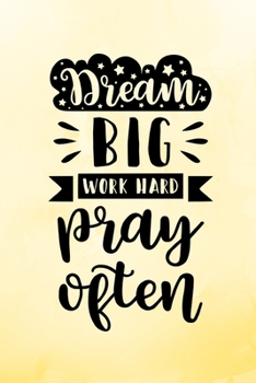 Paperback Dream Big Work Hard Pray Often: Yellow Inspirational Notebook/ Journal 120 Pages (6"x 9") Book