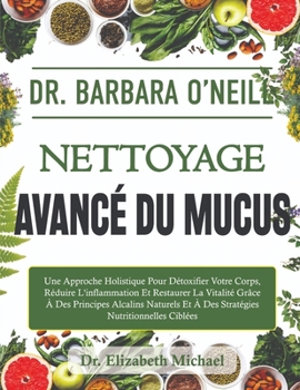 Dr. Barbara O'neill Nettoyage Avancé Du Mucus: Une Approche Holistique Pour Détoxifier Votre Corps, Réduire L'inflammation Et Restaurer La Vitalité Gr