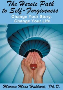 Paperback The Heroic Path to Self-Forgiveness: Change Your Story, Change Your Life Book