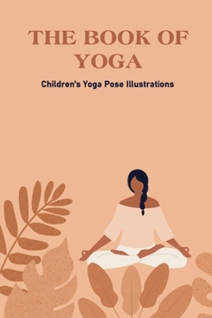The Book Of Yoga: Children's Yoga Pose Illustrations: The Book Of Yoga For Children