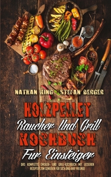 Hardcover Holzpellet-R?ucher-Und Grill-Kochbuch F?r Einsteiger: Das Komplette Smoker- Und Grill-Kochbuch Mit Leckeren Rezepten Zum Genie?en F?r Sich Und Ihre Fr [German] Book