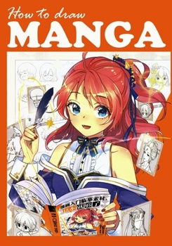 How To Draw Manga: Everything you Need to Start Drawing Amazing Anime Characters (The Art of Anime and Manga Drawing)
