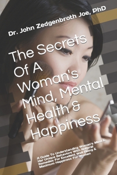 Paperback The Secrets Of A Woman's Mind, Mental Health & Happiness: A Guide To Understanding Woman's Mind & Her Unique Behaviors With Natural Remedies For Excel Book