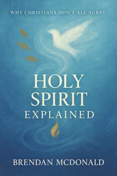 Paperback Holy Spirit Explained: Why Christians Don't All Agree Book