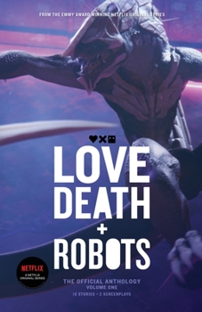 Love, Death + Robots: The Official Anthology: Volume One - Book #1 of the Love, Death + Robots