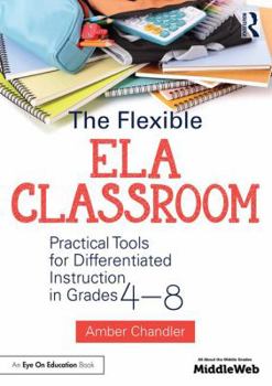 Paperback The Flexible ELA Classroom: Practical Tools for Differentiated Instruction in Grades 4-8 Book