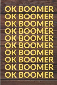 OK Boomer Notebook: 120 Pages, 6 x 9 Inch Lined Rulled Composition Notebook Funny Boomer, Millenial Gen X Y Z Journal
