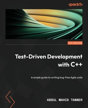 Paperback Test-Driven Development with C++: A simple guide to writing bug-free Agile code Book