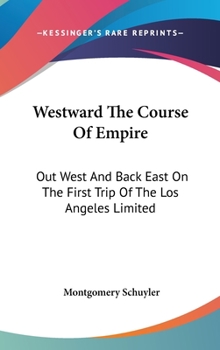 Hardcover Westward The Course Of Empire: Out West And Back East On The First Trip Of The Los Angeles Limited Book
