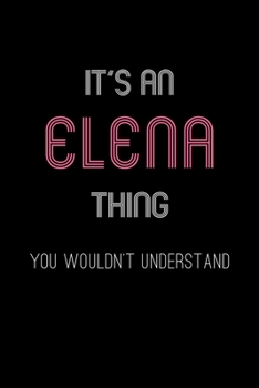 It's An Elena Thing, You Wouldn't Understand: Personalized Notebook Journal With Name Blank Lined Customized Diary Logbook Gifts