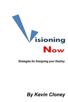 Visioning Now: Strategies for Creating your Future