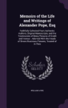 Hardcover Memoirs of the Life and Writings of Alexander Pope, Esq: Faithfully Collected From Authentic Authors, Original Manuscripts, and the Testimonies of Man Book