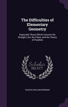 Hardcover The Difficulties of Elementary Geometry: Especially Those Which Concern the Straight Line, the Plane, and the Theory of Parallels Book