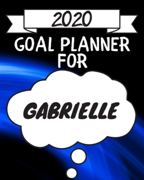 2020 Goal Planner For Gabrielle: 2020 New Year Planner Goal Journal Gift for Gabrielle  / Notebook / Diary / Unique Greeting Card Alternative