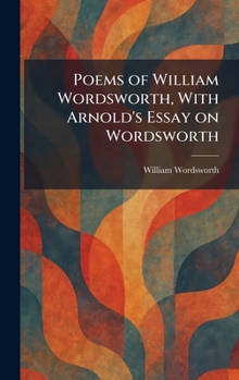 Hardcover Poems of William Wordsworth, With Arnold's Essay on Wordsworth Book