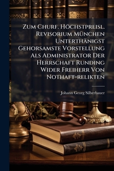 Zum Churf. Höchstpreisl. Revisorium München Unterthänigst Gehorsamste Vorstellung Als Administrator Der Herrschaft Runding Wider Freiherr Von ... In Causa Reddendarum Rationum Resp....