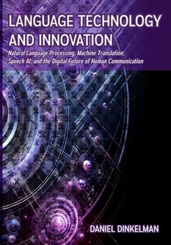 Language Technology and Innovation: Natural Language Processing, Machine Translation, Speech AI, and the Digital Future of Human Communication (Linguistics)