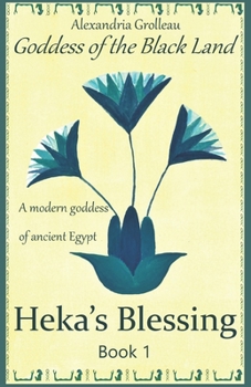 Heka's Blessing: A modern goddess of ancient Egypt - Book #1 of the Goddess of the Black Land